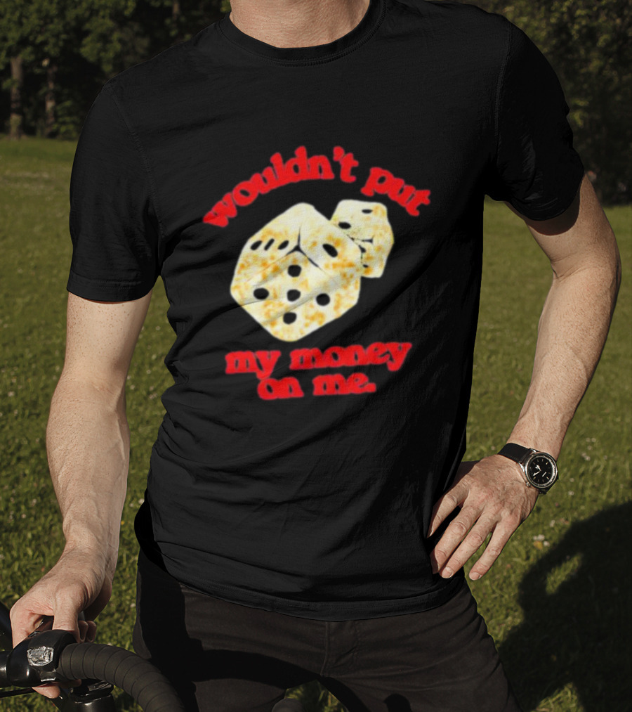 Wouldn’t Put My Money On Me With Dice T-Shirt