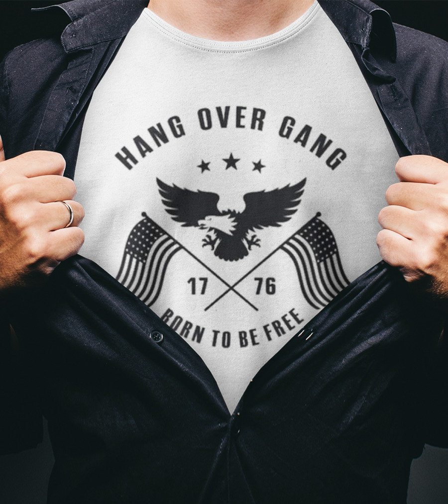 Hang Over Gang 1776 Eagle Born To Be Free American Flag T-Shirt