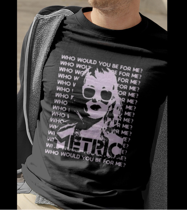 Who Would You Be For Me Metric T-Shirt