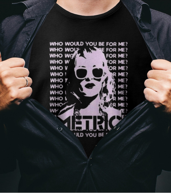 Who Would You Be For Me Metric T-Shirt