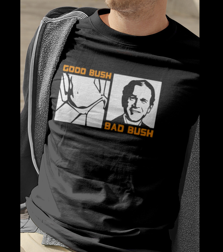 Politic Good Bush Bad Bush Funny George W T-Shirt