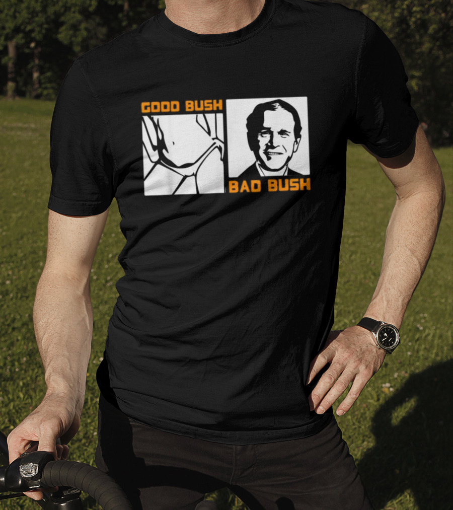 Politic Good Bush Bad Bush Funny George W T-Shirt