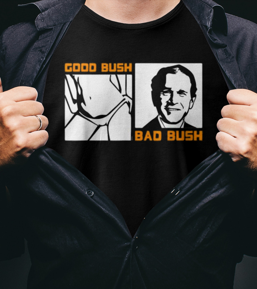 Politic Good Bush Bad Bush Funny George W T-Shirt