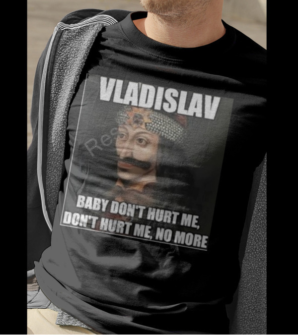 Vladislav Baby Don’t Hurt Me Don’t Hurt Me No More T-Shirt