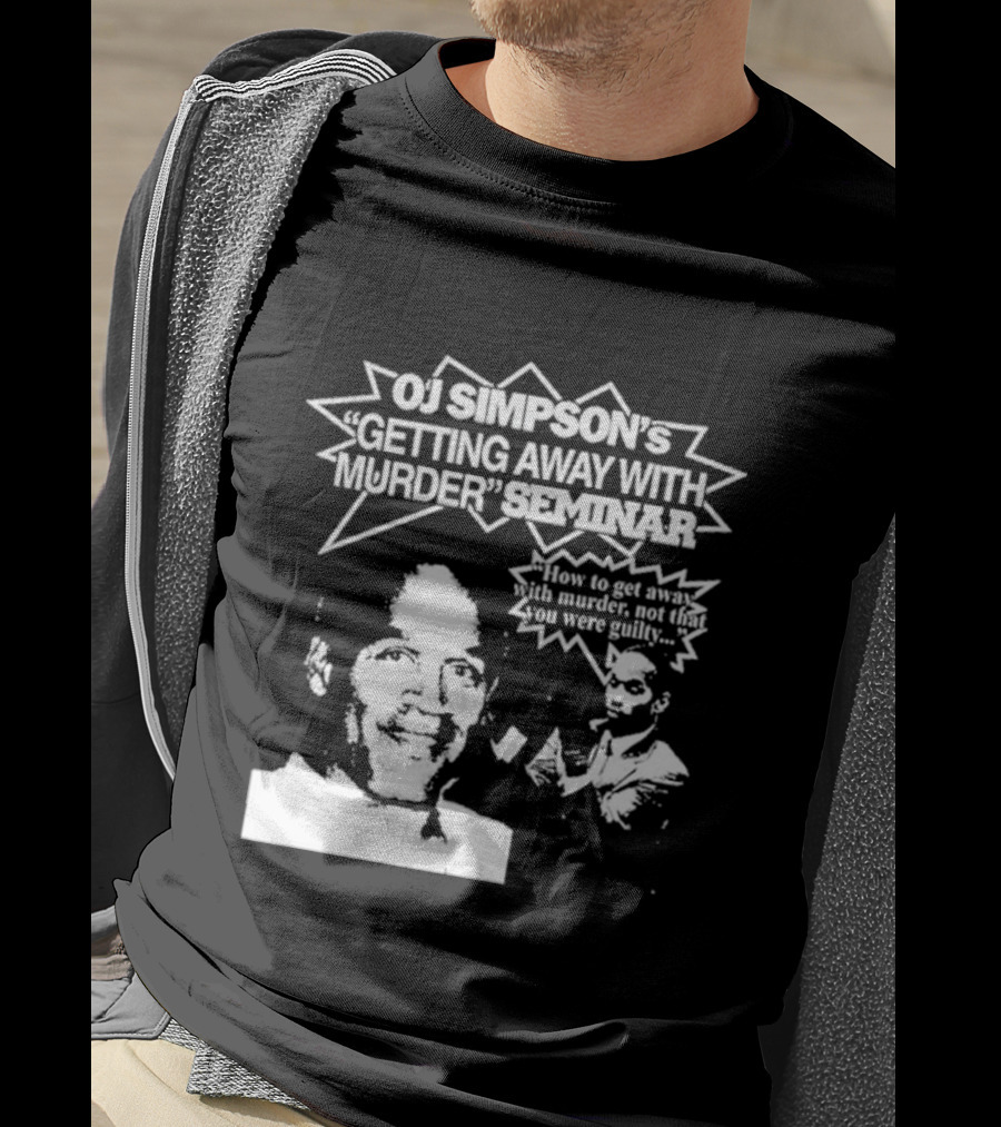 OJ Simpson's Getting Away With Murder Seminar How To Get Away With Murder Not That You Were Guilty T-Shirt