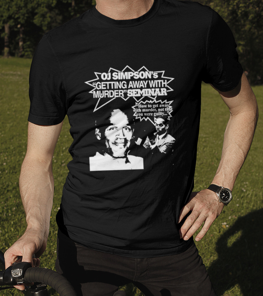 OJ Simpson's Getting Away With Murder Seminar How To Get Away With Murder Not That You Were Guilty T-Shirt