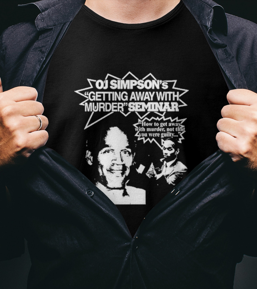 OJ Simpson's Getting Away With Murder Seminar How To Get Away With Murder Not That You Were Guilty T-Shirt