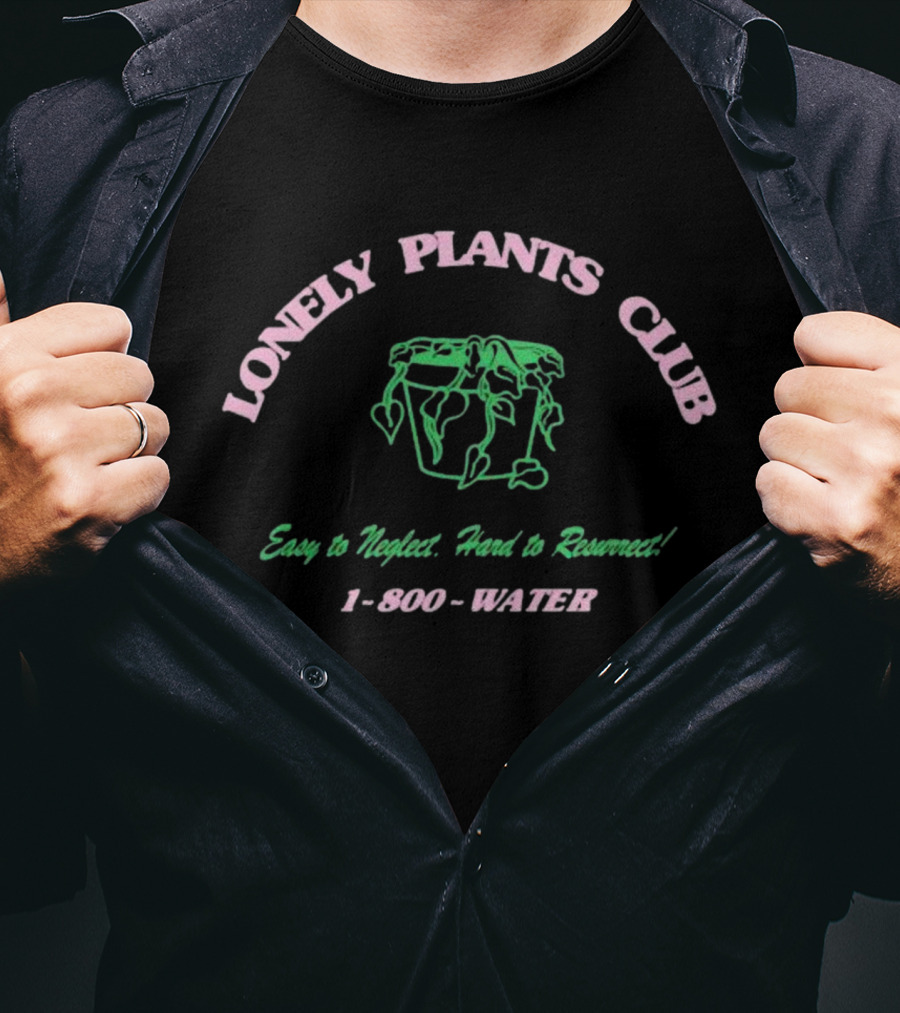 Lonely Plants Club Easy To Neglect Hard To Resurrect 1-800-WATER T-Shirt