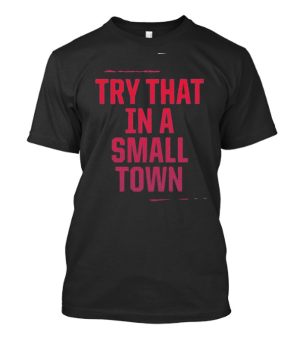Try That In A Small Town Jason Aldean T-Shirt