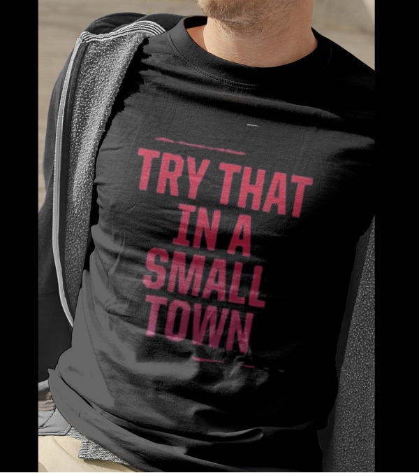 Try That In A Small Town Jason Aldean T-Shirt