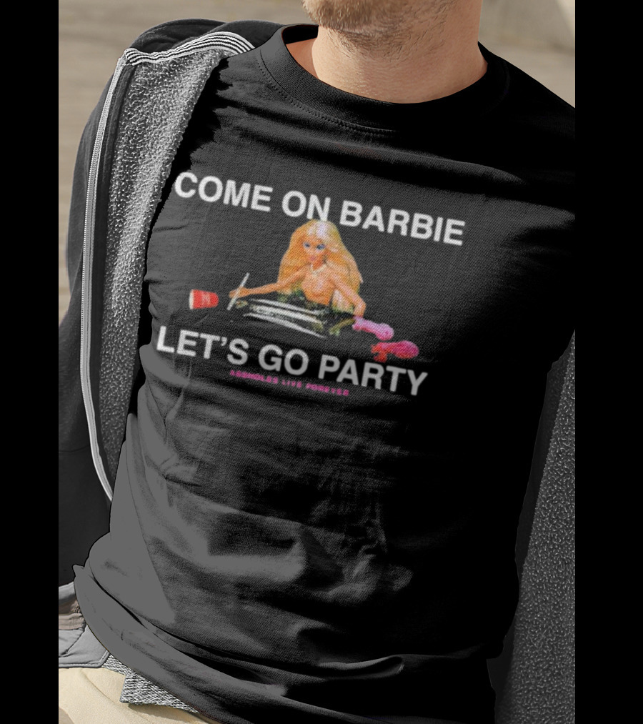Come On Barbie Let's Go Party Assholes Live Forever T-Shirt