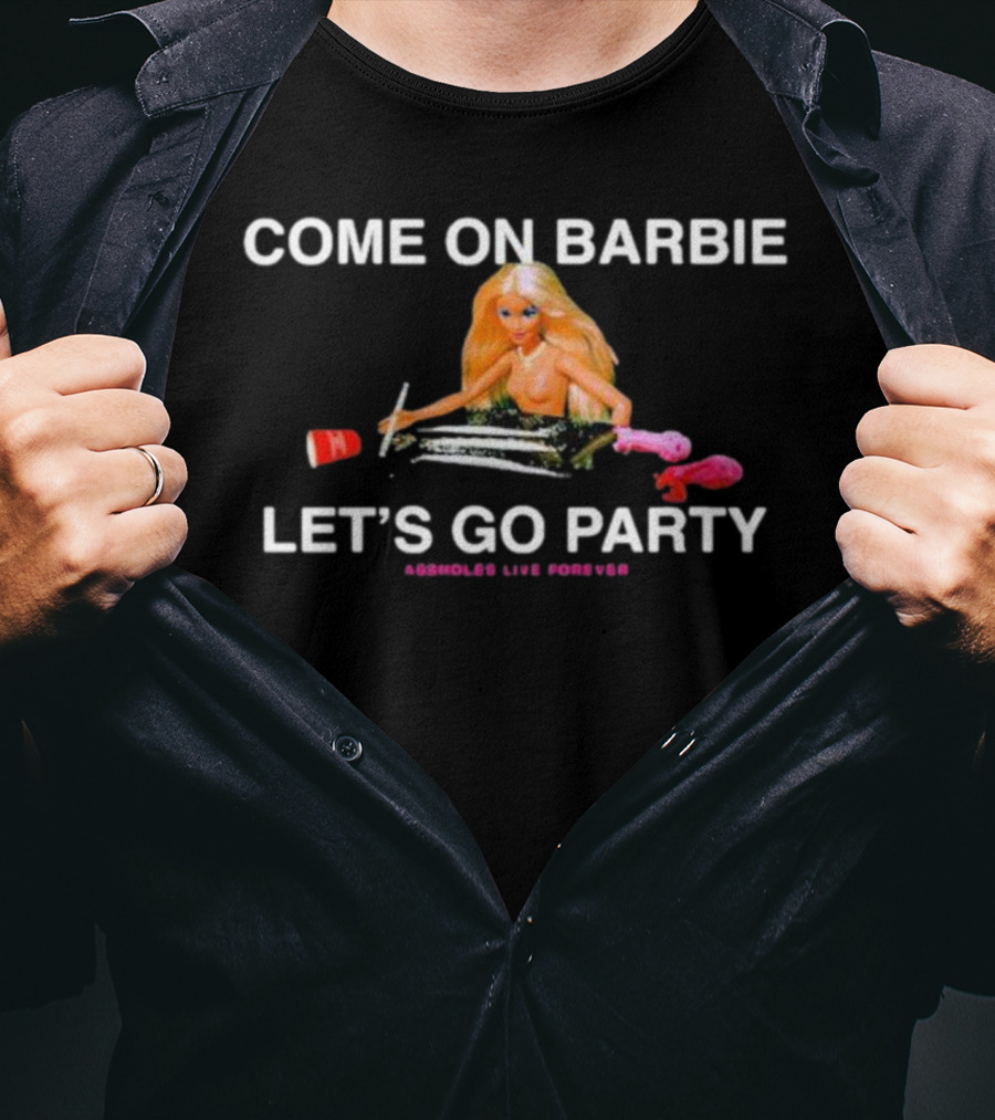 Come On Barbie Let's Go Party Assholes Live Forever T-Shirt