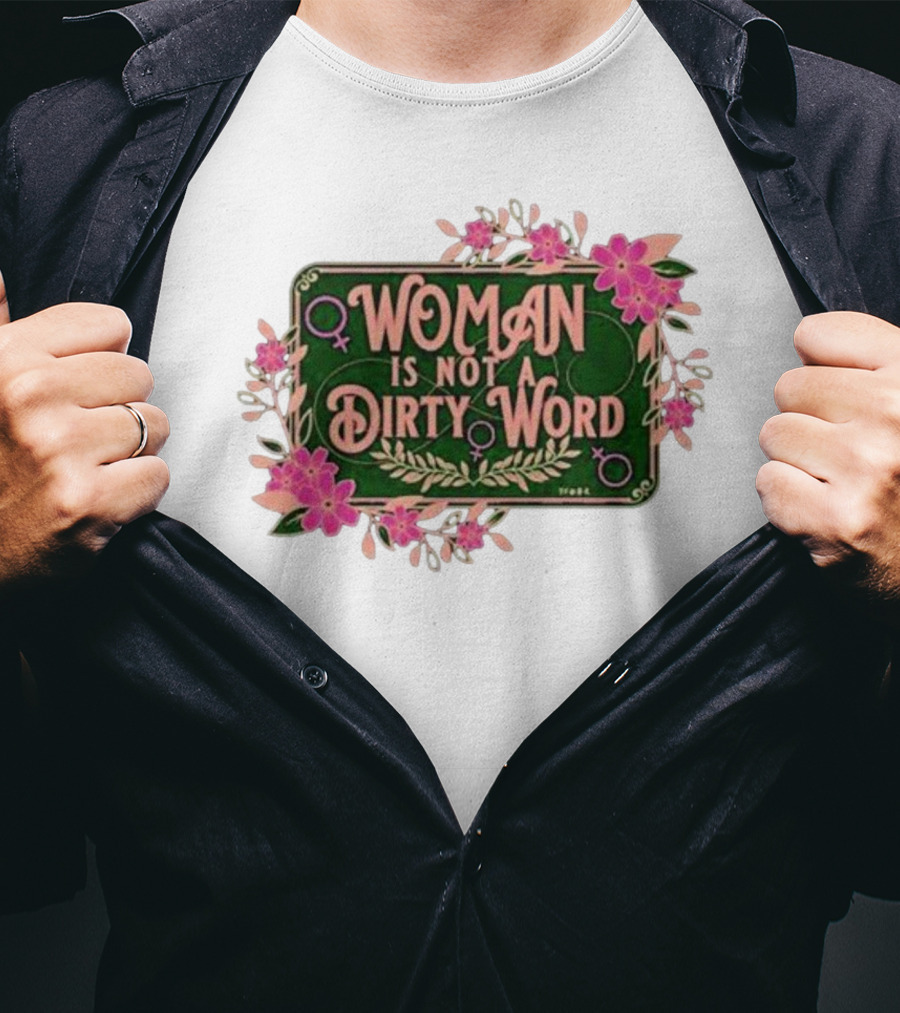 WOMAN IS NOT A DIRTY WORD Feminist Floral Empowerment T-Shirt