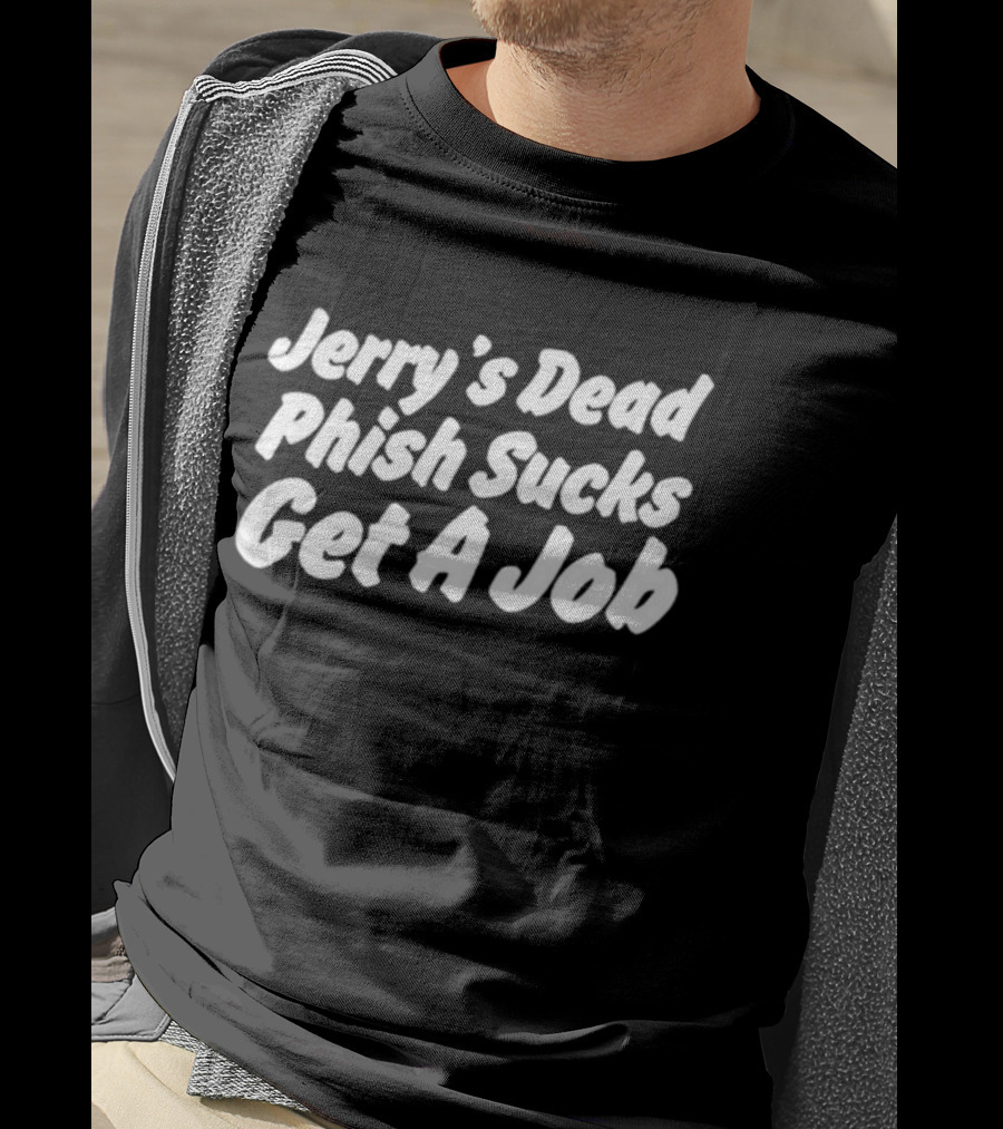Jerry's Dead Phish Sucks Get A Job Hot Takes Today Only Phanart T-Shirt