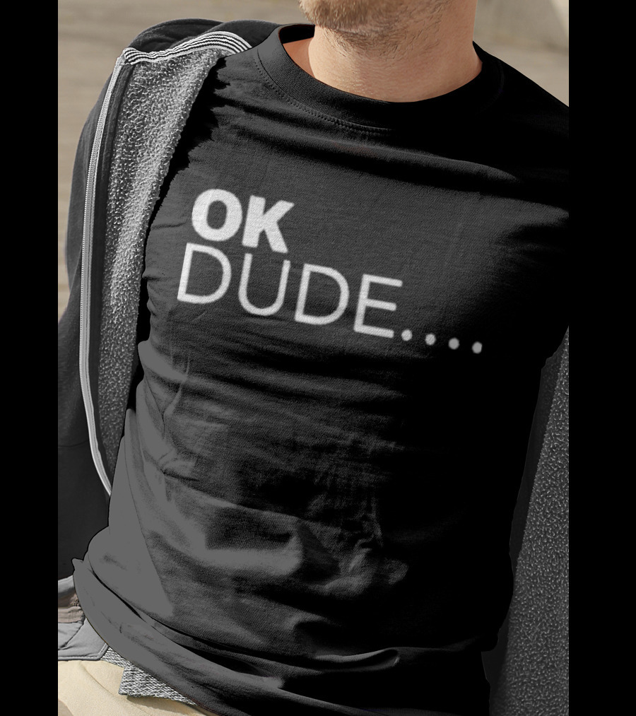 Ok Dude.. T-Shirt