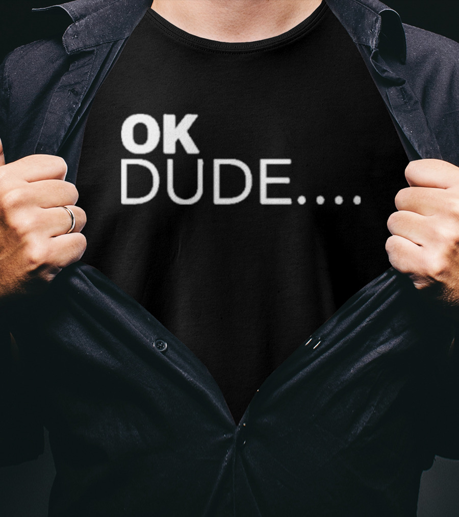 Ok Dude.. T-Shirt