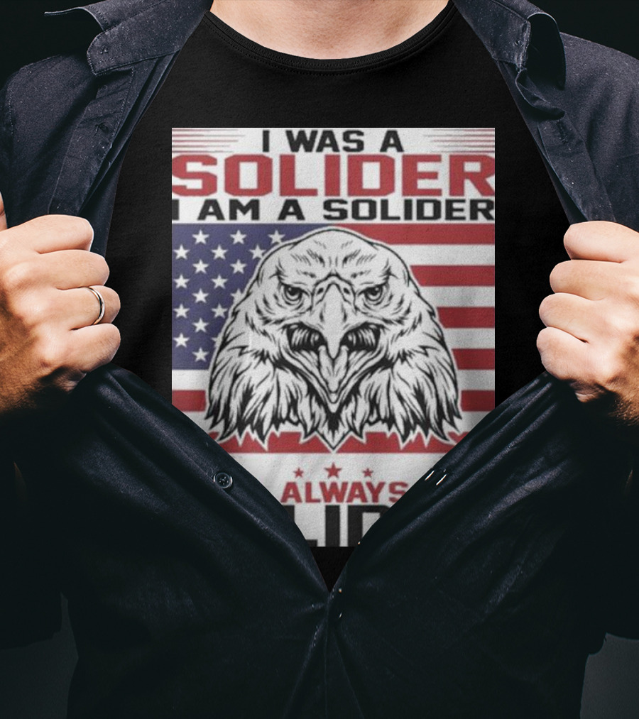 Eagle I Was A Solider I Am A Solider I Will Always Be A Solider American Flag T-Shirt