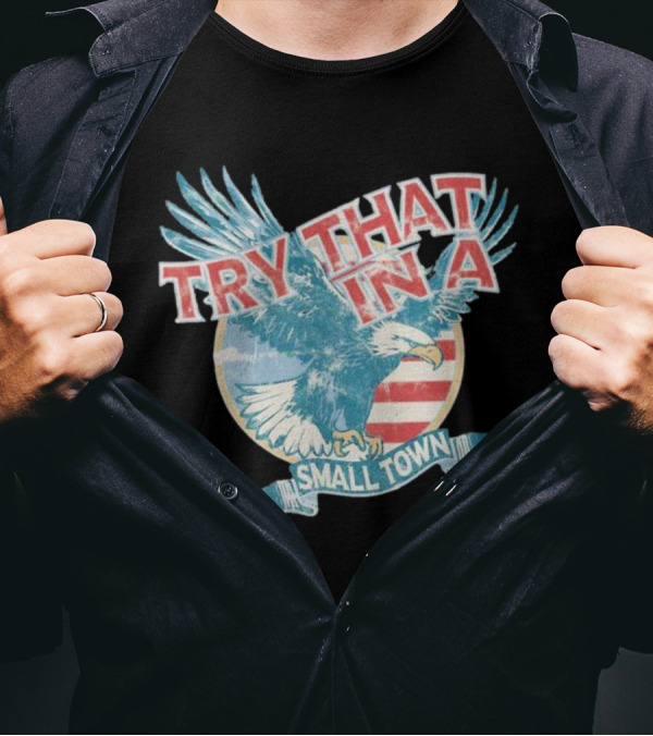 Eagle Try That In A Small Town Circle American Flag Background T-Shirt