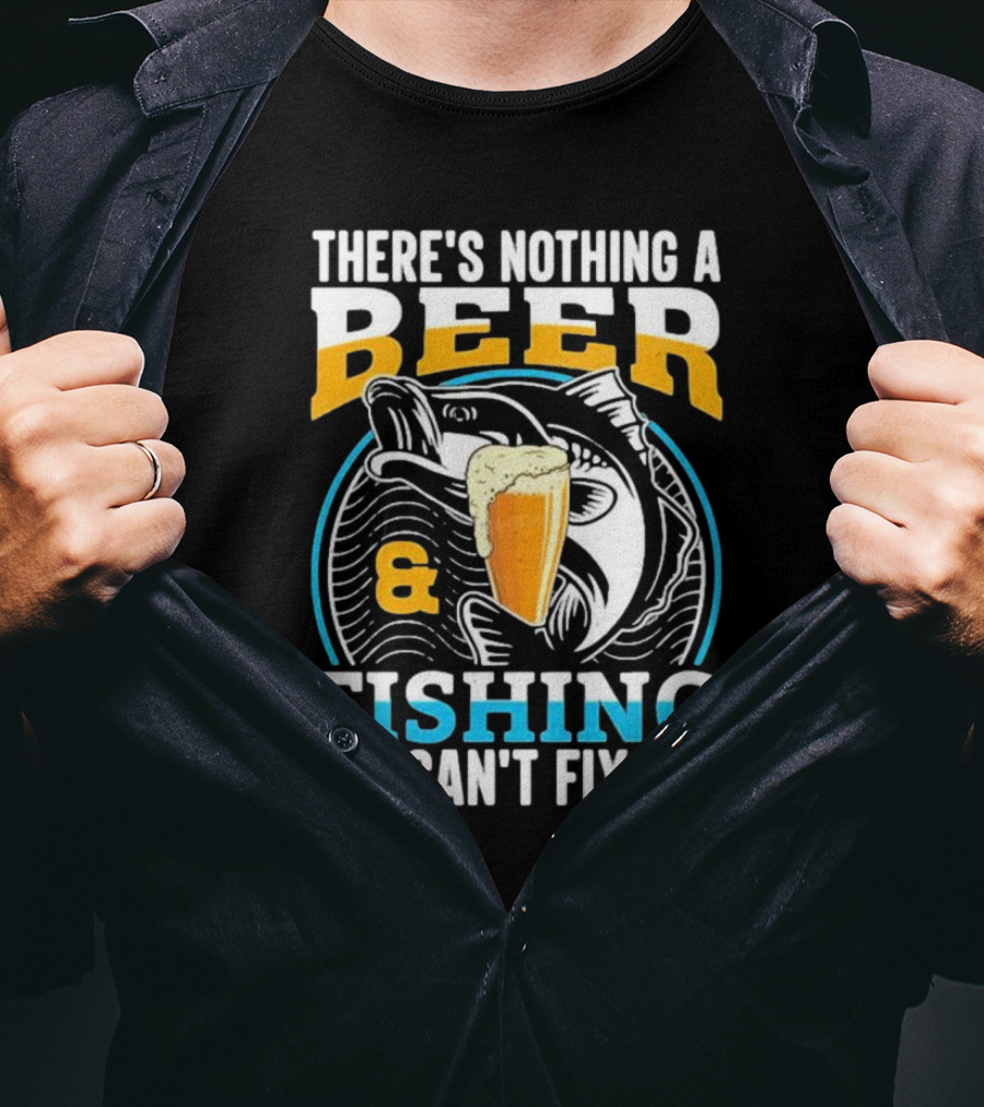 There's Nothing A Beer And Fishing Can't Fix T-Shirt