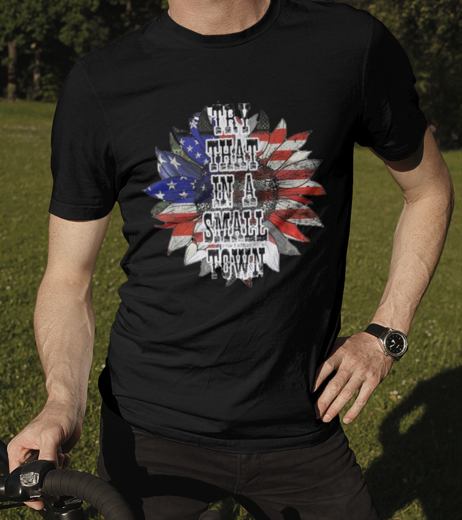 Try That In A Small Town Sunflower American Flag T-Shirt