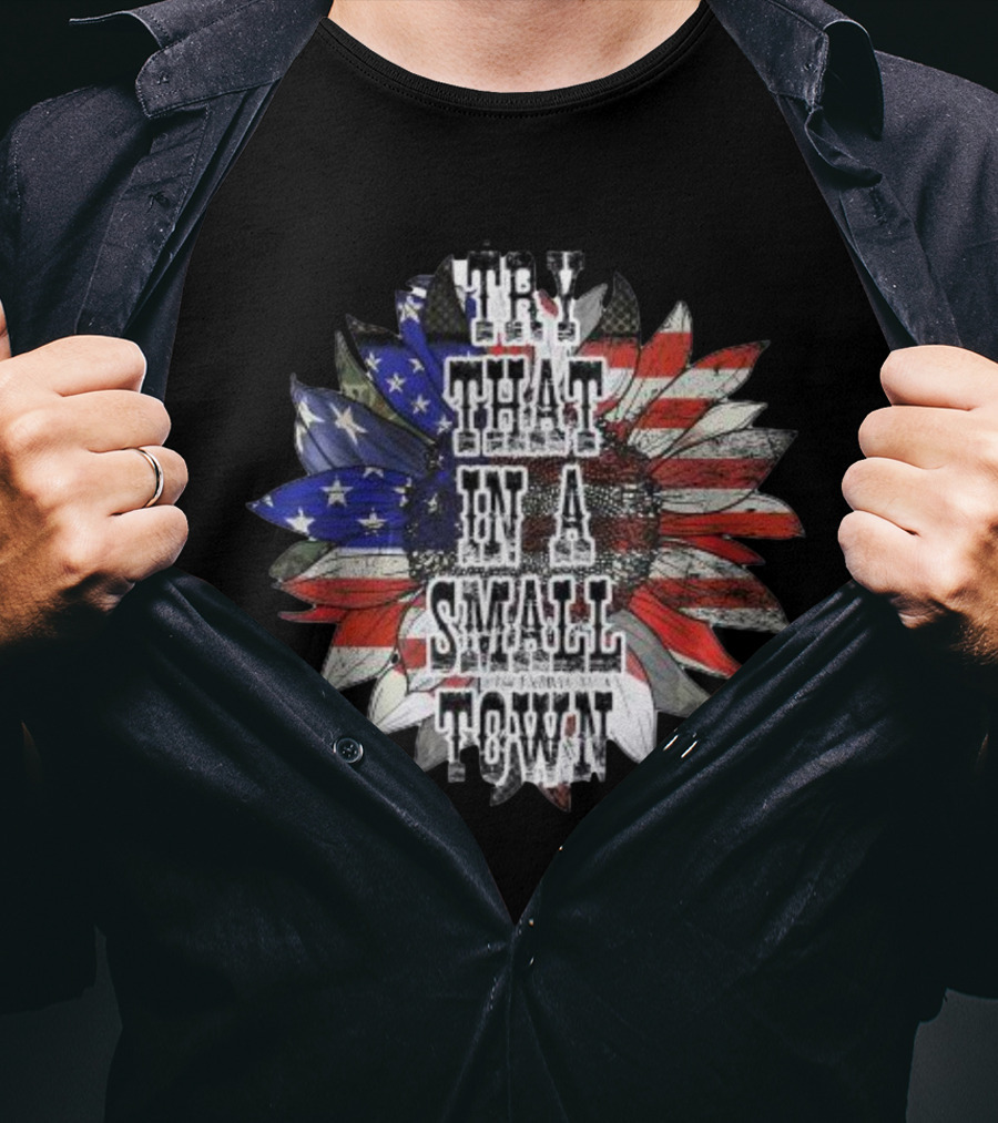 Try That In A Small Town Sunflower American Flag T-Shirt