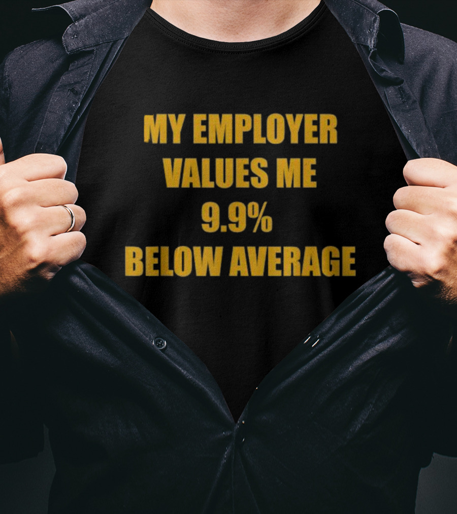 My Employer Values Me 9.9% Below Average T-Shirt