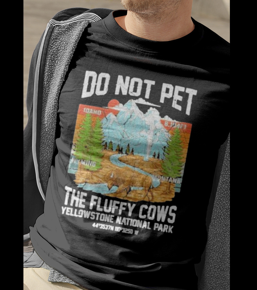 Do Not Pet The Fluffy Cows Yellowstone National Park Idaho Wyoming Montana 44°35'37N 110°32'50W T-Shirt