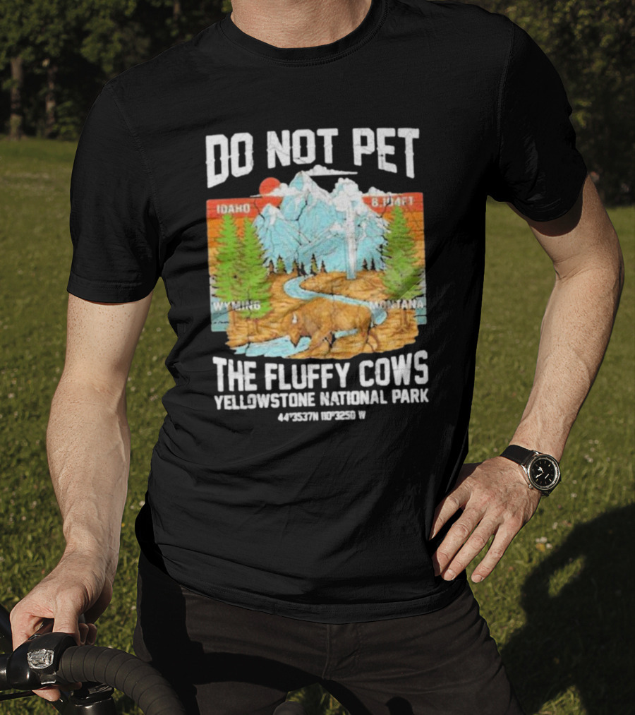 Do Not Pet The Fluffy Cows Yellowstone National Park Idaho Wyoming Montana 44°35'37N 110°32'50W T-Shirt
