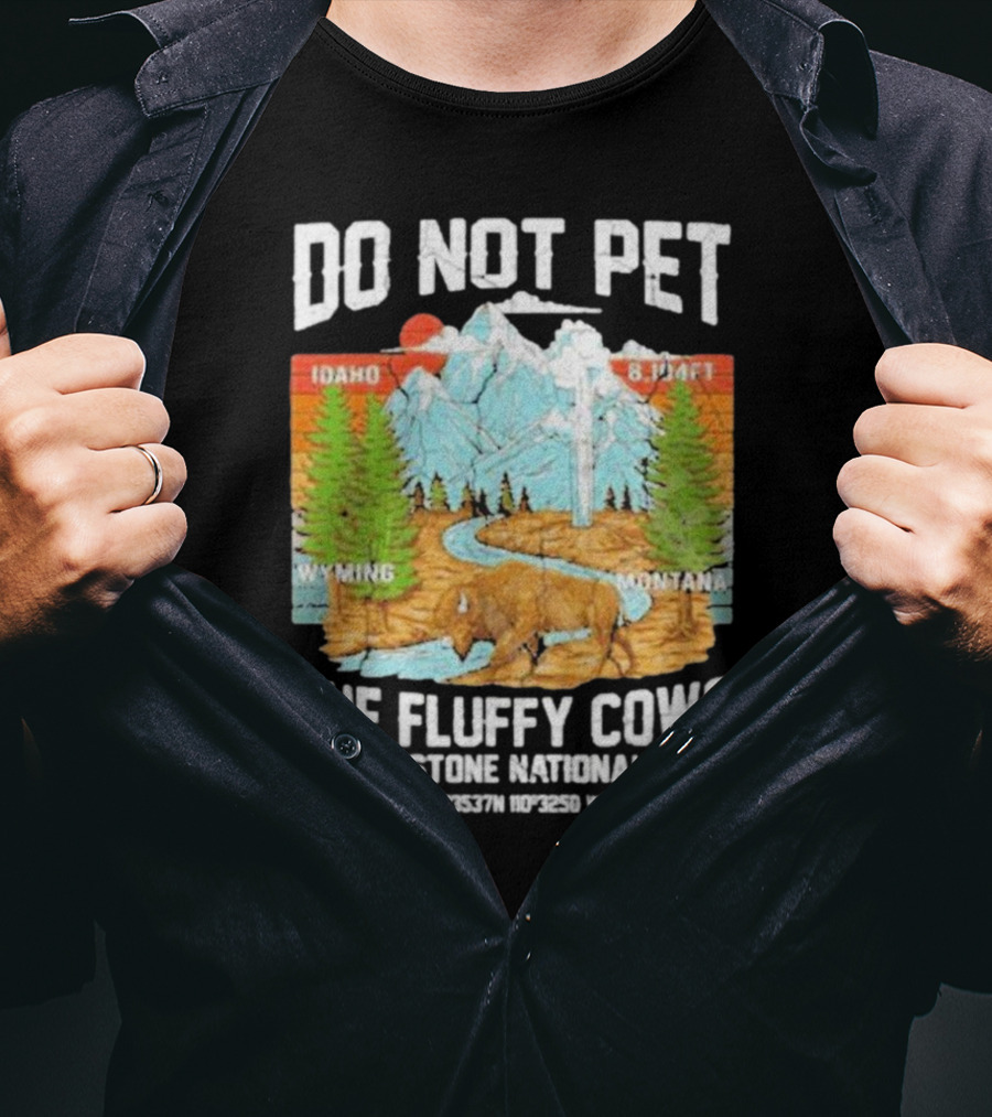 Do Not Pet The Fluffy Cows Yellowstone National Park Idaho Wyoming Montana 44°35'37N 110°32'50W T-Shirt