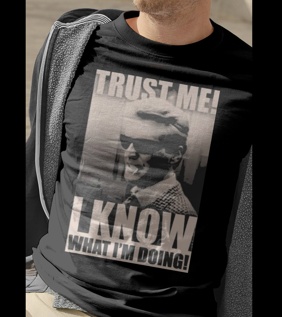 Trust Me I Know What I'm Doing T-Shirt