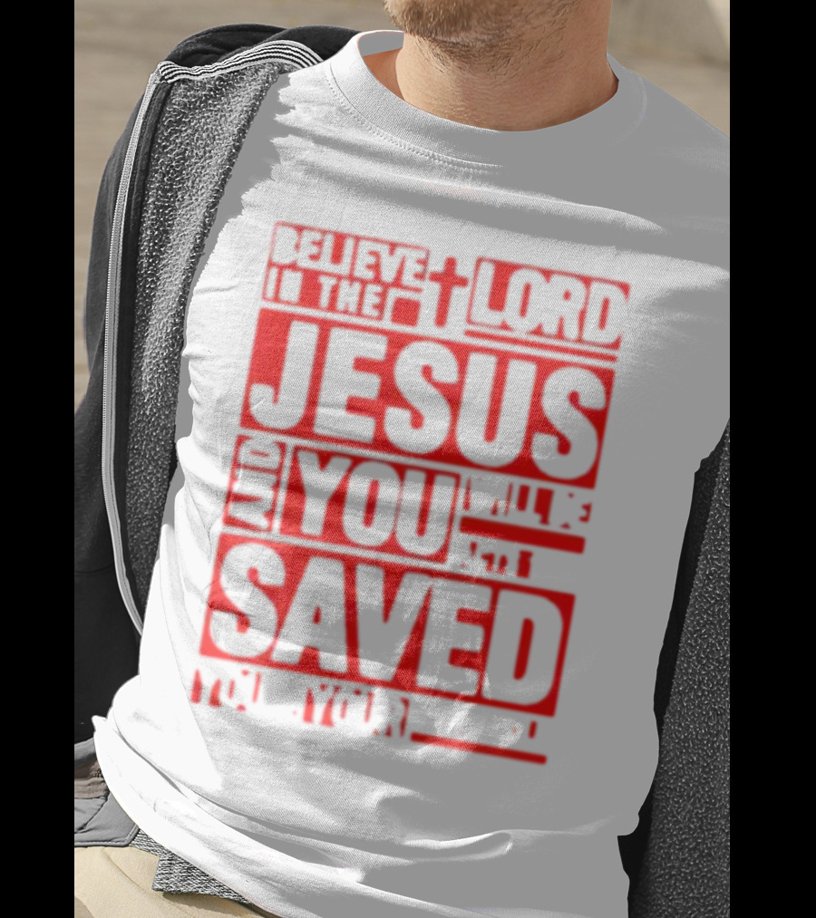 Believe In The Lord Jesus And You Will Be Saved T-Shirt