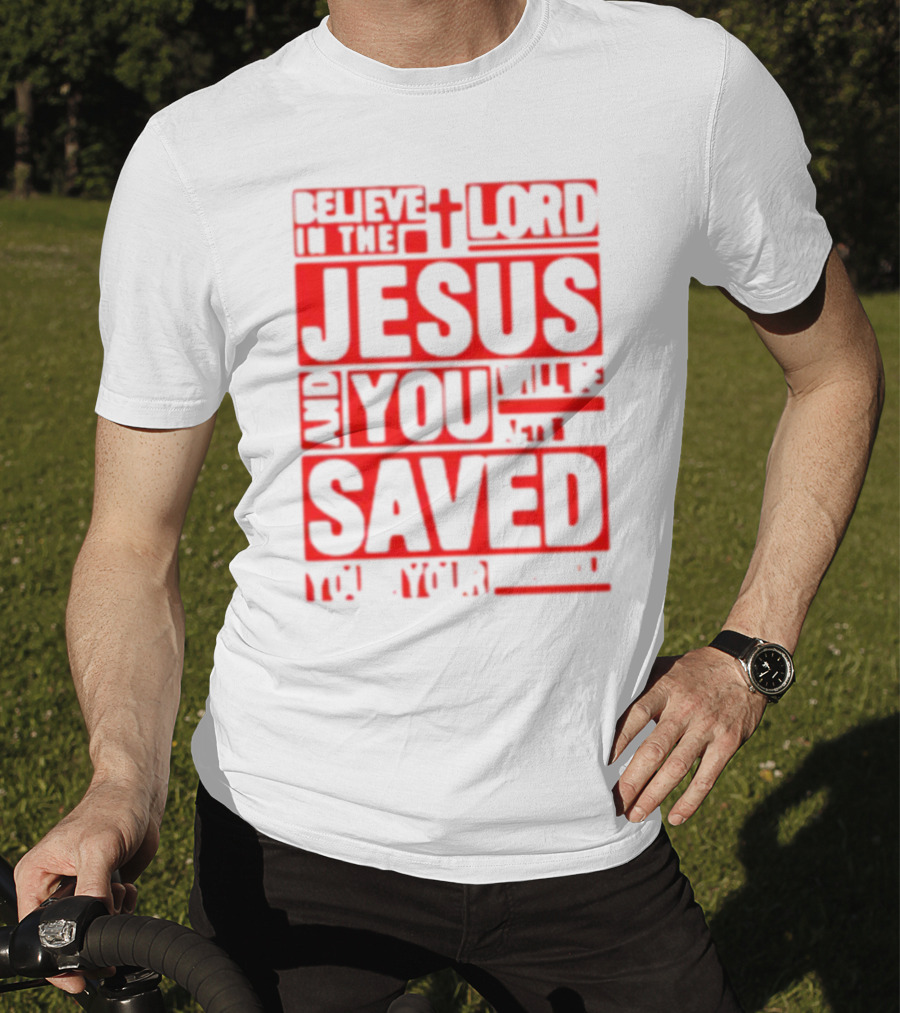 Believe In The Lord Jesus And You Will Be Saved T-Shirt