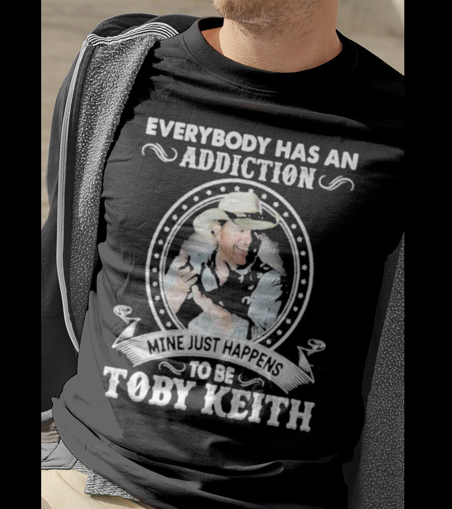 Everybody Has An Addiction Mine Just Happens To Be Toby Keith T-Shirt