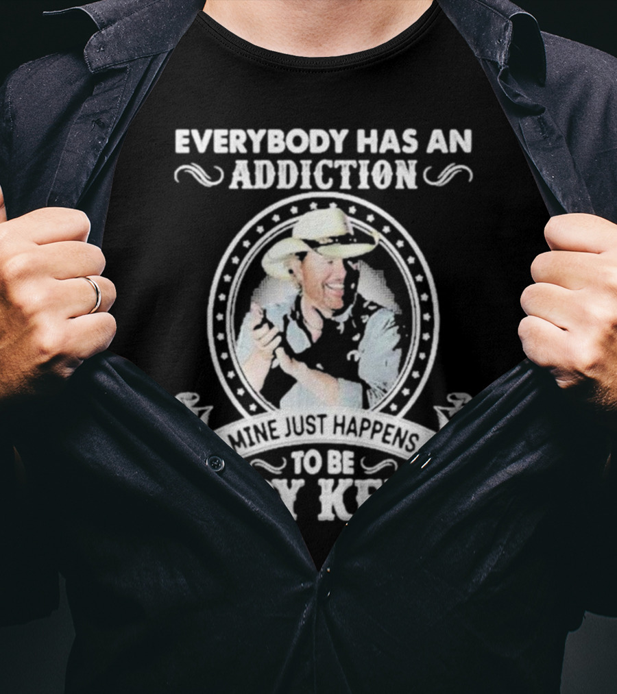 Everybody Has An Addiction Mine Just Happens To Be Toby Keith T-Shirt