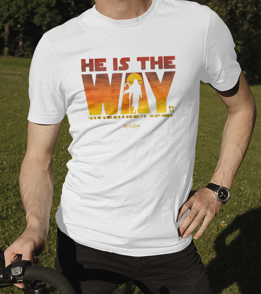 HE IS THE WAY Kerusso John 14:6 I Am The Way The Truth And The Life No One Comes To The Father Except Through Me T-Shirt