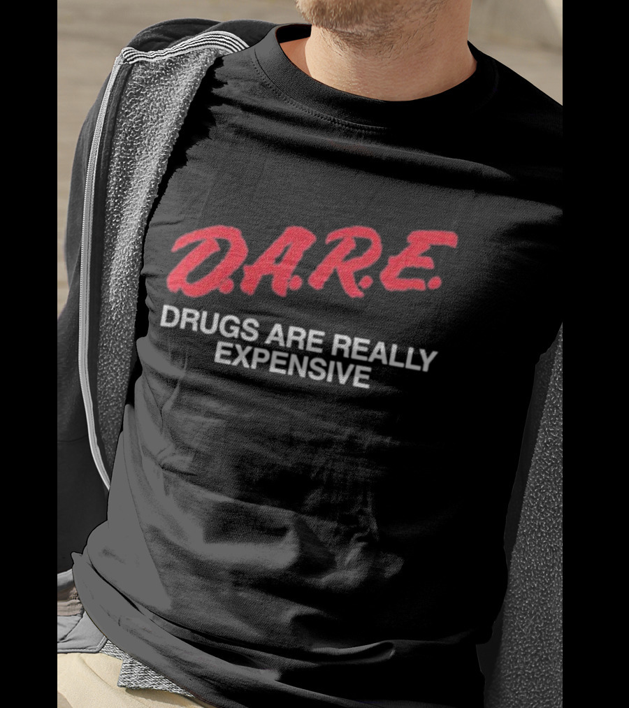 D.A.R.E. Drugs Are Really Expensive T-Shirt