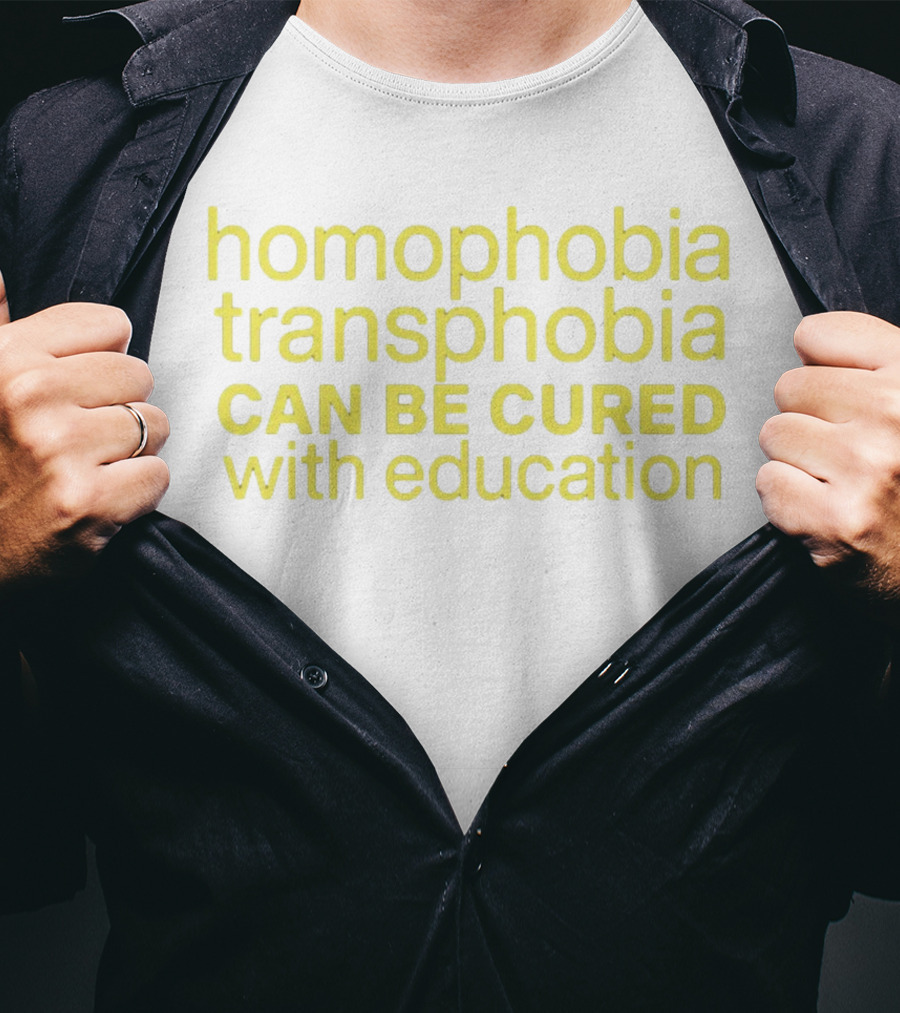 Homophobia Transphobia Can Be Cured With Education Message In Bold Yellow Letters T-Shirt