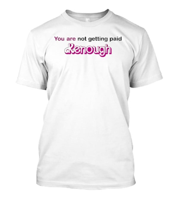 You Are Not Getting Paid Kenough Against Late Capitalism T-Shirt