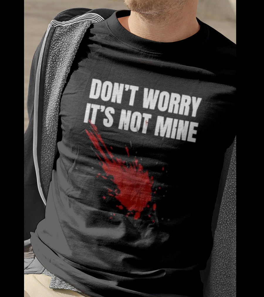 DON'T WORRY IT'S NOT MINE Fake Blood Splatter Humor T-Shirt