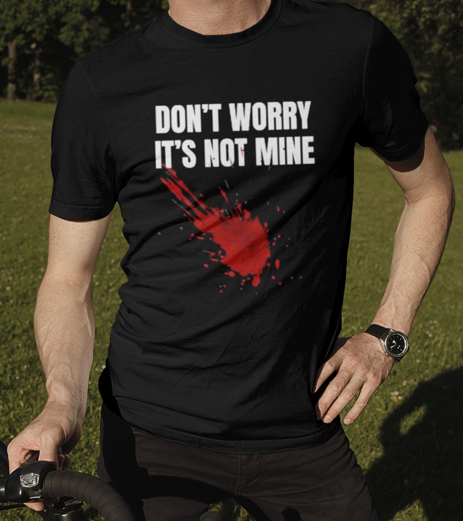 DON'T WORRY IT'S NOT MINE Fake Blood Splatter Humor T-Shirt