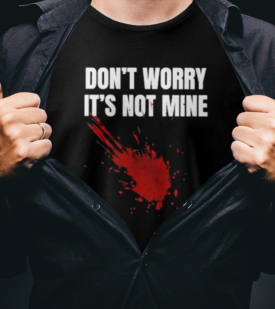 DON'T WORRY IT'S NOT MINE Fake Blood Splatter Humor T-Shirt
