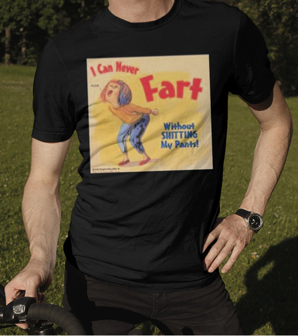 I Can Never Fart Without Shitting My Pants T-Shirt