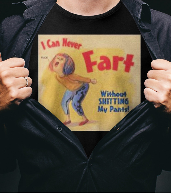 I Can Never Fart Without Shitting My Pants T-Shirt
