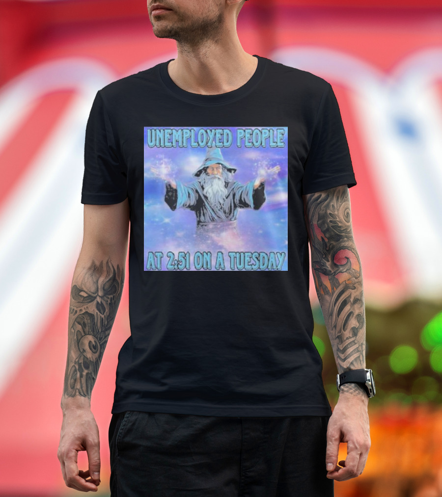 UNEMPLOYED PEOPLE AT 2:51 ON A TUESDAY MAGIC WIZARD T-Shirt