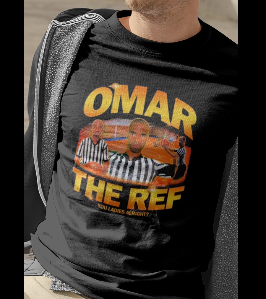 Omar The Ref You Ladies Alright? T-Shirt