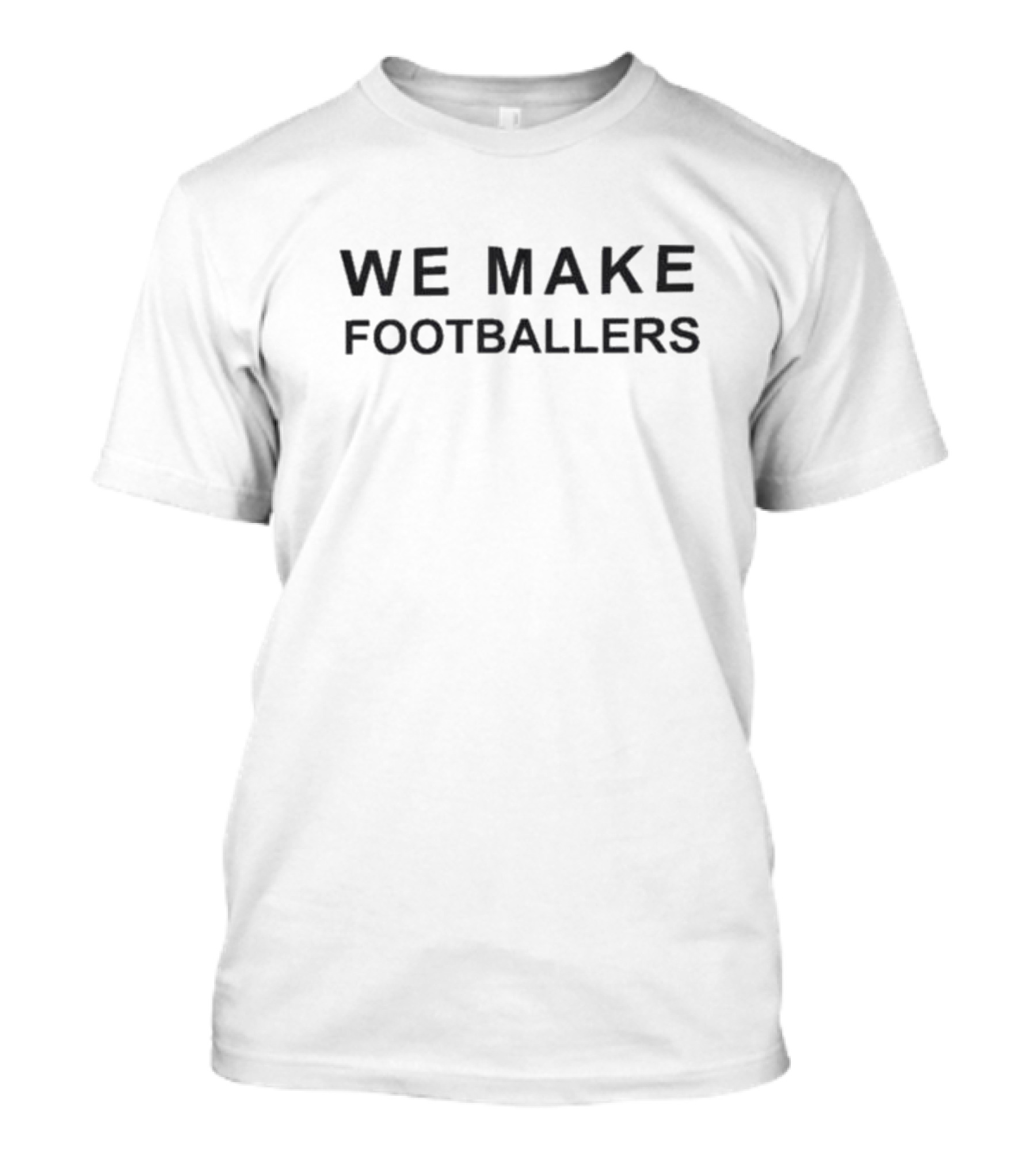 WE MAKE FOOTBALLERS T-Shirt