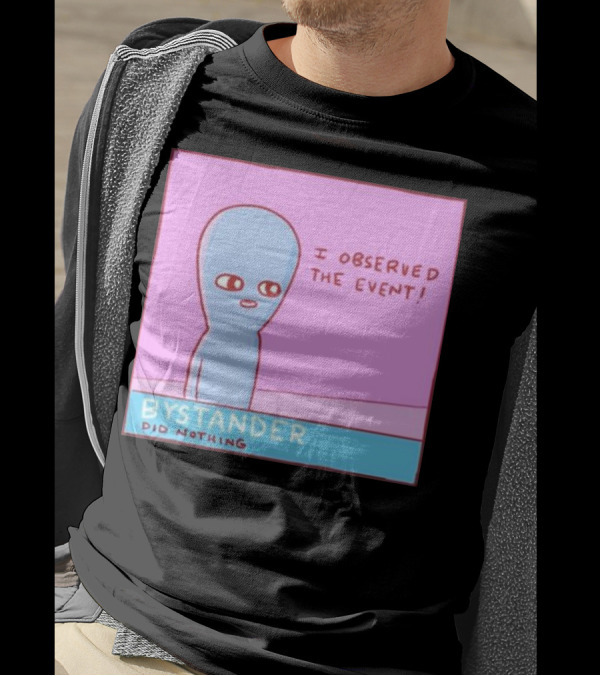 Bystander Observed The Event Did Nothing T-Shirt