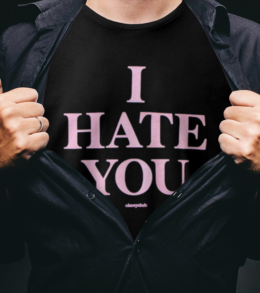 I Hate You Okeeyclub T-Shirt