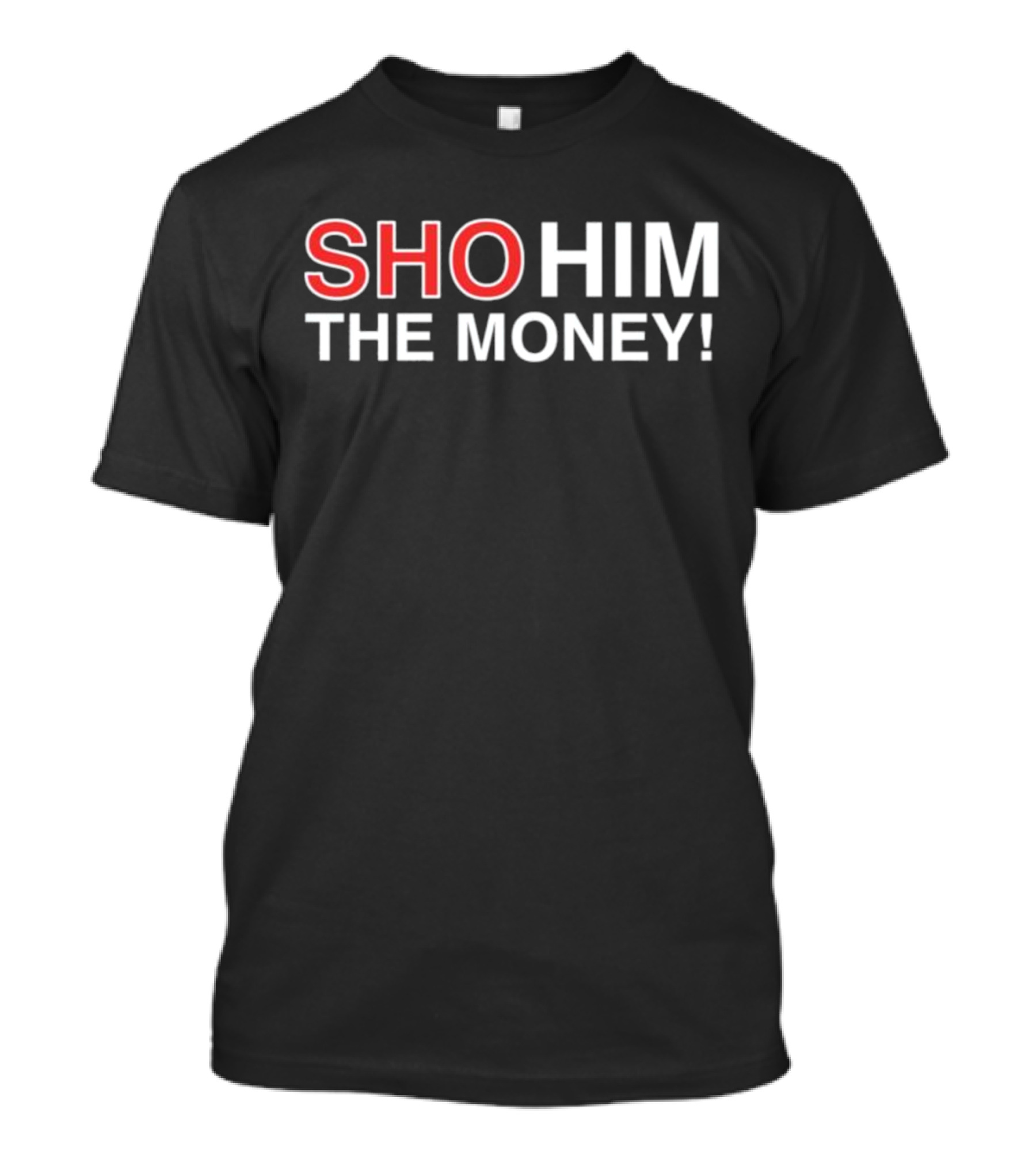 Sho Him The Money T-Shirt