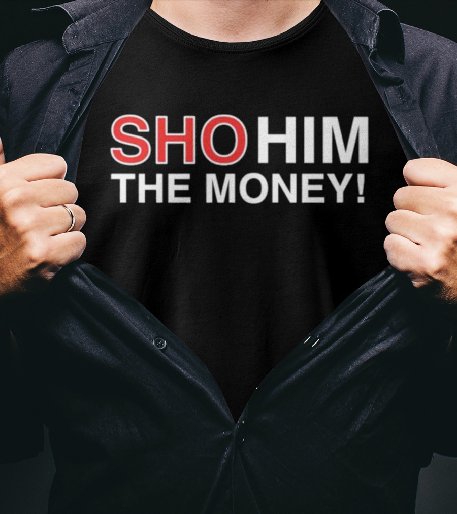 Sho Him The Money T-Shirt